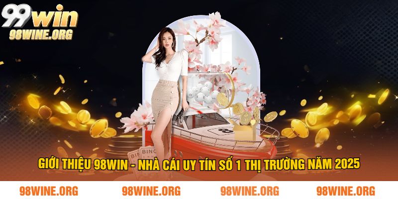 Giới thiệu 98WIN - nhà cái uy tín số 1 thị trường năm 2025