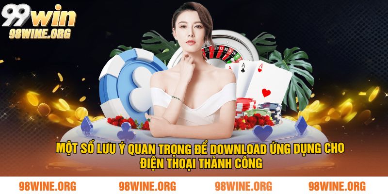 Một số lưu ý quan trọng để download ứng dụng cho điện thoại thành công