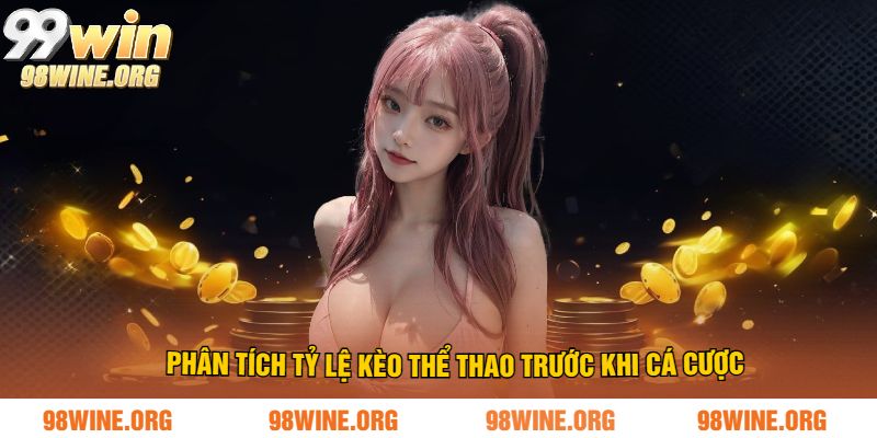Tỷ Lệ Kèo Thể Thao 98WIN - Cập Nhật Chuẩn Xác, Nhanh Chóng