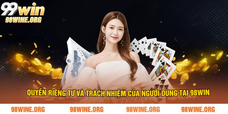 Quyền riêng tư và trách nhiệm của người dùng tại 98WIN