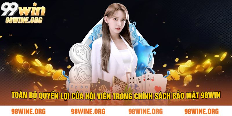 Toàn bộ quyền lợi hội viên trong chính sách bảo mật 98WIN