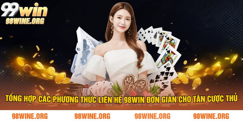 Tổng hợp các phương thức liên hệ 98win đơn giản cho tân thủ