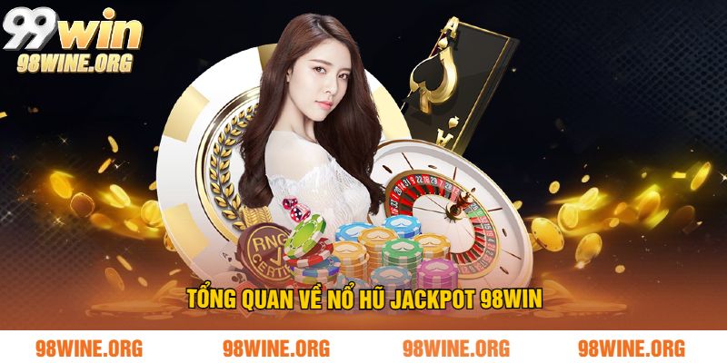Tổng Quan Về Nổ Hũ Jackpot 98WIN