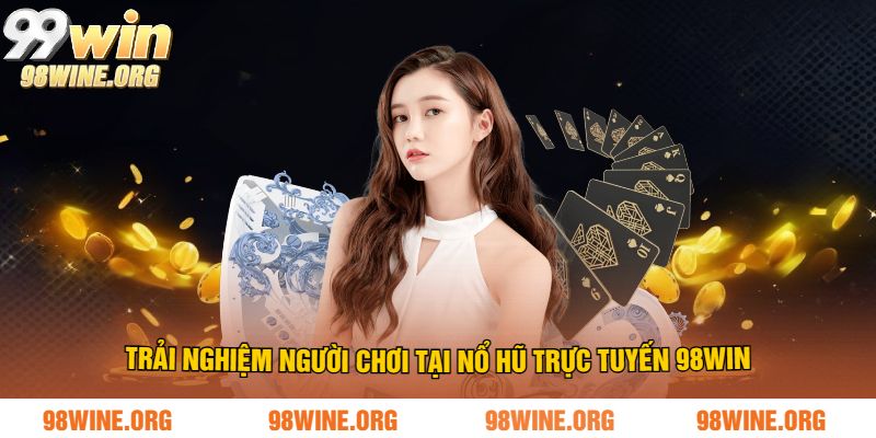 Nổ Hũ Trực Tuyến Tại 98WIN - Cơ Hội Thắng Lớn, Hấp Dẫn Mỗi Ngày